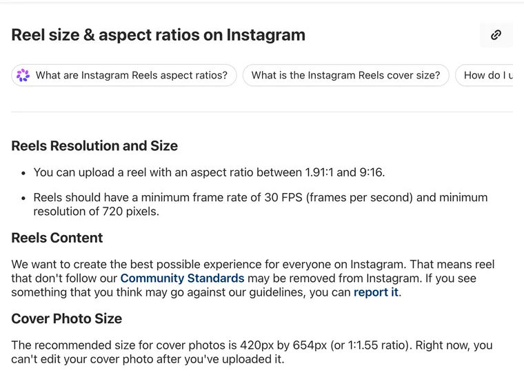 Instagram Help Center article Reel size and aspect ratios: reels between 1.91:1 and 9:16, minimum 30 FPS and 720 pixels, recommended cover photo size 420 by 654 pixels, cover photo can’t be edited after upload