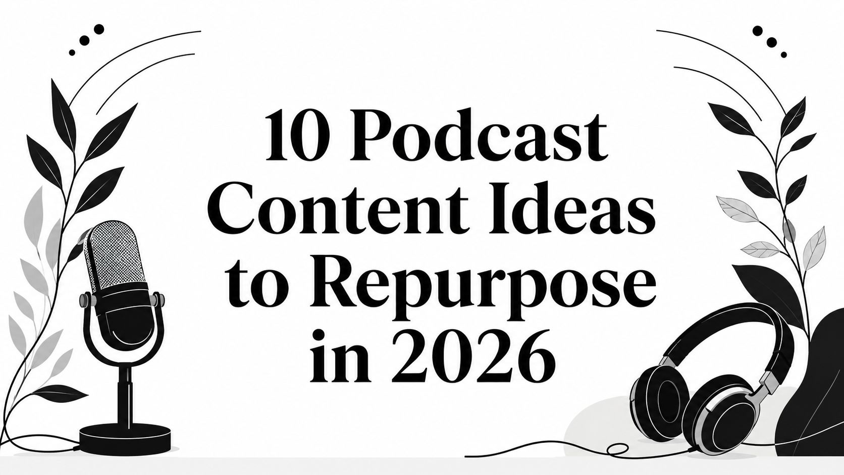 10 Podcast Content Ideas to Repurpose in 2026