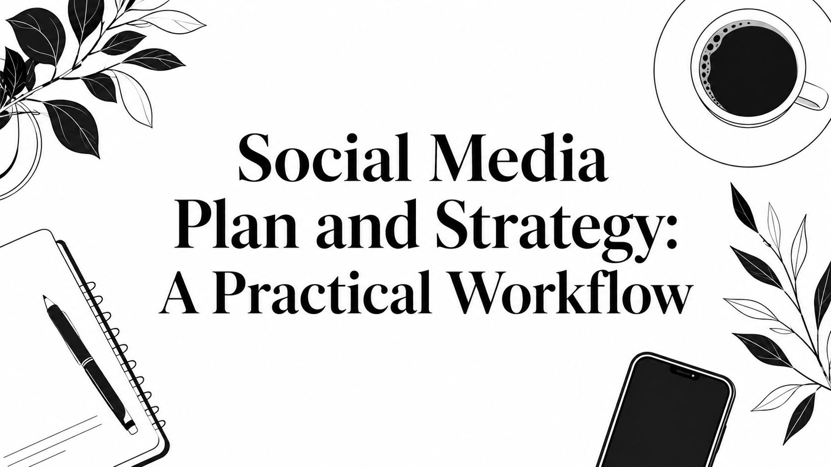 Social Media Plan and Strategy: A Practical Workflow