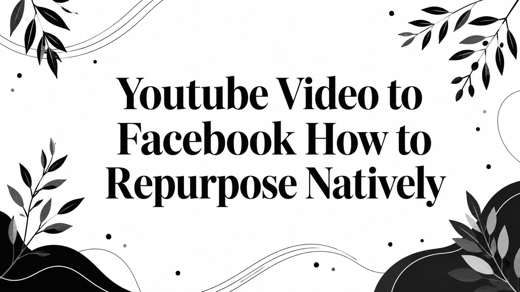Youtube Video to Facebook How to Repurpose Natively
